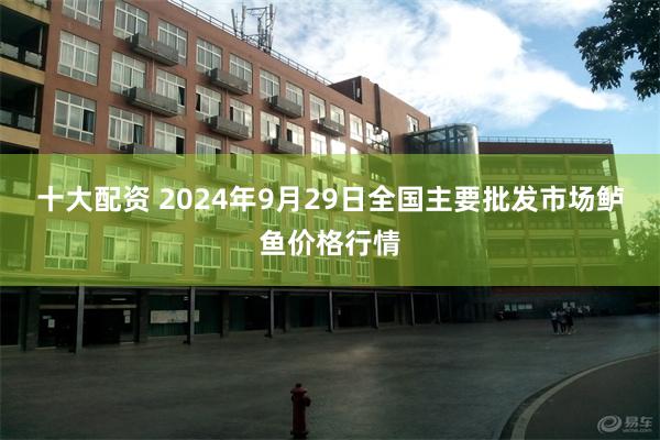 十大配资 2024年9月29日全国主要批发市场鲈鱼价格行情