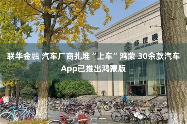 联华金融 汽车厂商扎堆“上车”鸿蒙 30余款汽车App已推出鸿蒙版