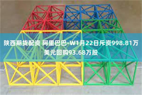 陕西期货配资 阿里巴巴-W1月22日斥资998.81万美元回购93.68万股